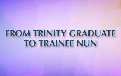 From Trinity Graduate to Trainee Nun